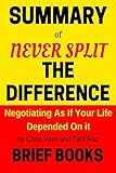 Summary of Never Split The Difference: Negotiating As If Your Life Depended On It by Chris Voss and Tahl Raz