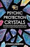Psychic Protection Crystals: The Modern Guide To Psychic Self Defence With Crystals For Empaths And by Ethan Lazzerini