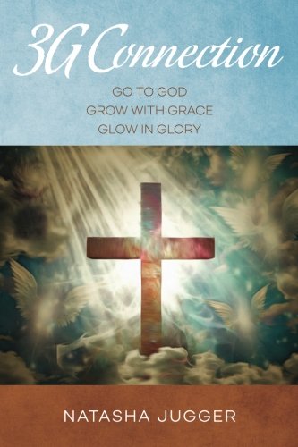 3G Connection: Go to God Grow with Grace Glow in Glory by Natasha Jugger