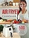 Air Fryer Cookbook: 500 Simple and Delicious Recipes for Your Family