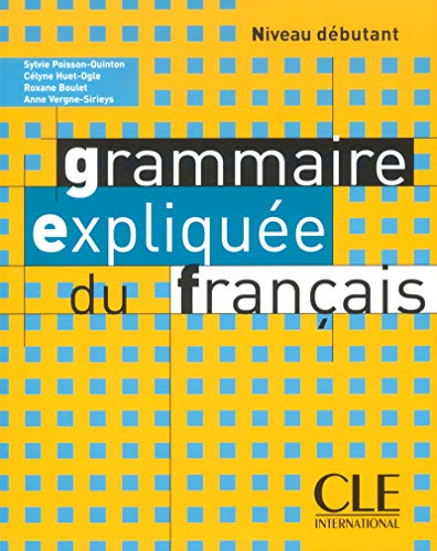 Grammaire Expliquee Du Francais, Niveau Debutant (French Edition) by Sylvie Poisson-Quinton, Celyne Huet-Ogle, Roxane Boulet, Anne Vergne-Sirieys