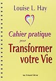 Cahier pratique pour Transformer votre vie by