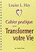 Cahier pratique pour Transformer votre vie by