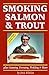 Smoking Salmon and Trout: Plus Canning, Freezing, Pickling and More