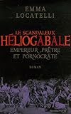 Le scandaleux Héliogabale : Empereur, prêtre et pornocrate by