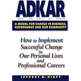 ADKAR: A Model for Change in Business, Government and our Community
