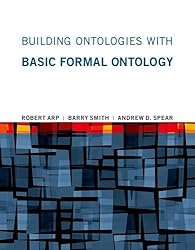 Building Ontologies with Basic Formal Ontology (MIT Press)