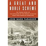 A Great and Noble Scheme: The Tragic Story of the Expulsion of the French Acadians from Their American Homeland
