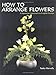 How to Arrange Flowers: A Japanese Approach to English Design by 