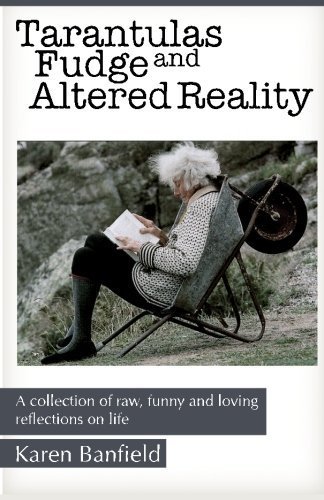 Tarantulas Fudge and Altered Reality: A collection of raw, funny and loving reflections on life by Karen Banfield (2014-03-22) at Amazon