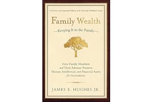 Family Wealth: Keeping It in the Family--How Family Members and Their Advisers Preserve Human, Intellectual, and Financial As