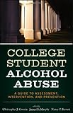 College Student Alcohol Abuse: A Guide to Assessment, Intervention, and Prevention