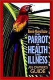 The Parrot in Health and Illness: An Owner's Guide by Bonnie Mundo Doane, Martha Vogel