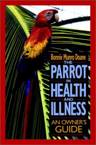 The Parrot in Health and Illness: An Owner's Guide by Bonnie Mundo Doane