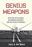 Genius Weapons: Artificial Intelligence, Autonomous Weaponry, and the Future of Warfare