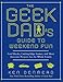 The Geek Dad's Guide to Weekend Fun: Cool Hacks, Cutting-Edge Games, and More Awesome Projects for the Whole Family by Ken Denmead