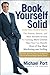 Book Yourself Solid: The Fastest, Easiest, and Most Reliable System for Getting More Clients Than You Can Handle Even if You Hate Marketing and Selling