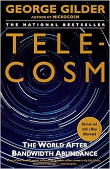 Telecosm: The World After Bandwidth Abundance, by George Gilder Telecosm: The World After Bandwidth Abundance, by George Gilder