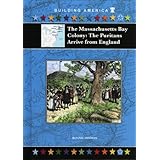 The Massachusetts Bay Colony: The Puritans Arrive from England (Building America (Mitchell Lane))