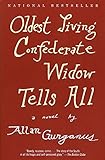 Oldest Living Confederate Widow Tells All: A Novel by Allan Gurganus
