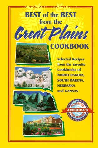 Best of the Best from the Great Plains Cookbook: Selected Recipes from the Favorite Cookbooks of North Dakota, South Dakota, Nebraska, and Kansas (Best of the Best Cookbook)