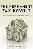 The Permanent Tax Revolt: How the Property Tax Transformed American Politics cover