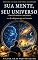 Livro Sua Mente, Seu Universo: A arte de conhecer o seu universo e o de cada pessoa que você encontra