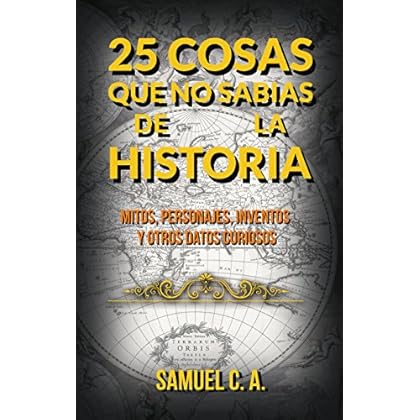 25 Cosas que no sabías de la historia: Mitos, personajes, inventos y otros datos curiosos. 25 Cosas que no sabías de la historia: Mitos, personajes, inventos y otros datos curiosos.