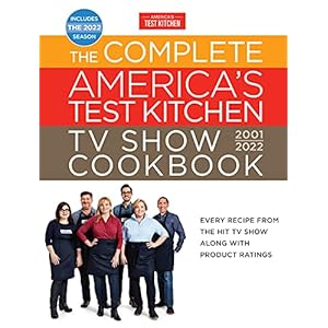The Complete America’s Test Kitchen TV Show Cookbook 2001–2022: Every Recipe from the Hit TV Show Along with Product Ratings Includes the 2022 Season (Complete ATK TV Show Cookbook)