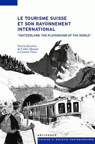 Le  tourisme suisse  et son rayonnement  international, XIXe-XXe siècles