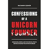 Confessions of a Unicorn Founder: Obsession, Greed, and the Brutal Truth Behind Chasing the Startup Dream