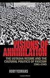 Visions of Annihilation: The Ustasha Regime and the Cultural Politics of Fascism, 1941–1945 (Pitt Russian East European)