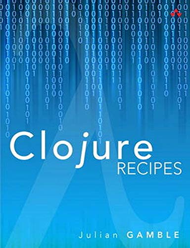 Clojure Recipes (Developer's Library) by Julian Gamble