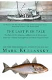 The Last Fish Tale: The Fate of the Atlantic and Survival in Gloucester, America's Oldest Fishing Port and Most Original Town