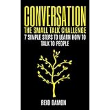 Conversation: The Small Talk Challenge: 7 Simple Steps to Learn How to Talk to People