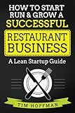 How to Start, Run & Grow a Successful Restaurant Business: A Lean Startup Guide by Tim Hoffman