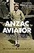 Anzac and Aviator: The remarkable story of Sir Ross Smith and the 1919 England to Australia air race by Michael Molkentin