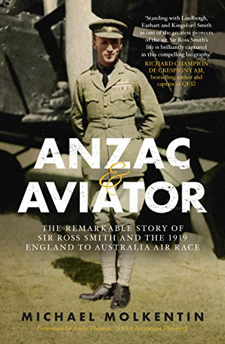 Anzac and Aviator: The remarkable story of Sir Ross Smith and the 1919 England to Australia air race by Michael Molkentin