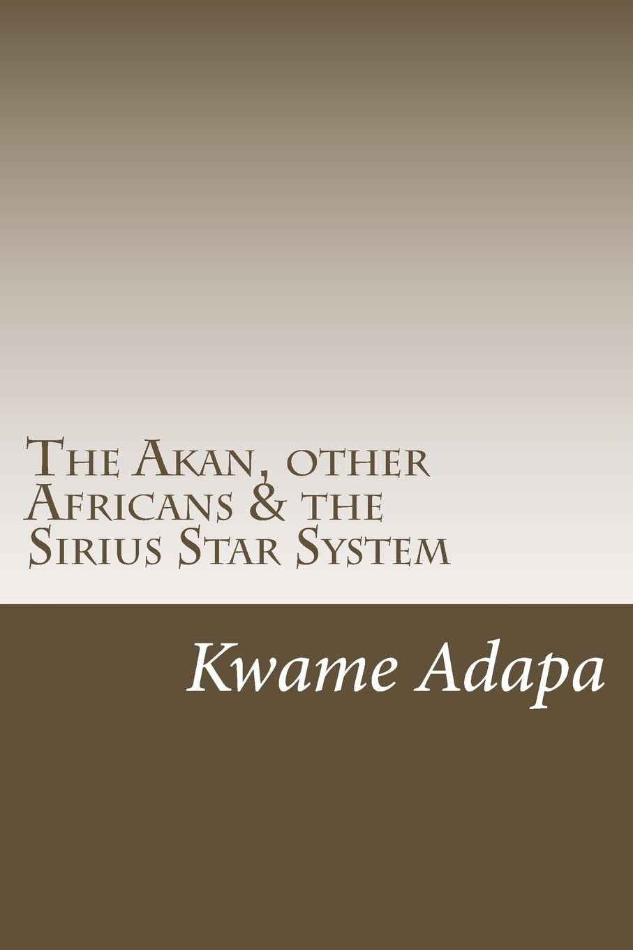 The Akan, other Africans & the Sirius Star System: Volume 1 (The Akan Book Series)