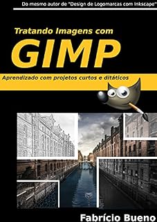 Livro Tratando Imagens com GIMP: Aprendizado com Projetos Curtos e Didáticos (Volume Livro 1)