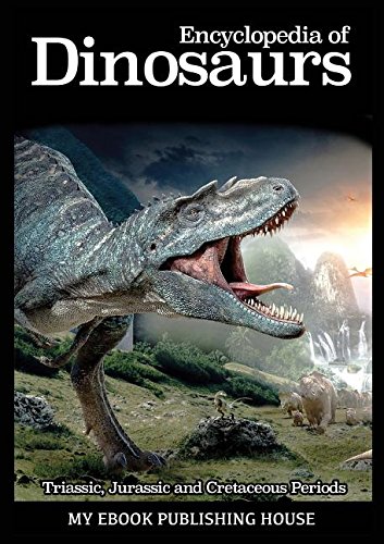 Encyclopedia of Dinosaurs: Triassic, Jurassic and Cretaceous Periods, by Publishing House My Ebook