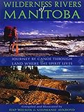 Wilderness Rivers of Manitoba: Journey by Canoe Through the Land Where the Spirit Lives by Hap Wilson, Stephanie Aykroyd