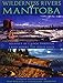 Wilderness Rivers of Manitoba: Journey by Canoe Through the Land Where the Spirit Lives by Hap Wilson, Stephanie Aykroyd