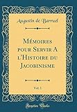 Mémoires Pour Servir a l'Histoire Du Jacobinisme, Vol. 1 (Classic Reprint) (French Edition) by Augustin De Barruel