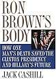 Ron Brown's Body: How One Man's Death Saved the Clinton Presidency and Hillary's Future