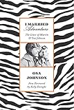 I Married Adventure: The Lives of Martin and Osa Johnson by Osa Johnson, Kelly Enright