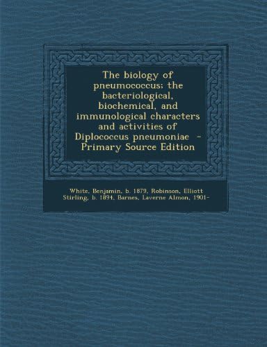 The biology of pneumococcus; the bacteriological, biochemical, and immunological characters and activities of Diplococcus pneumoniae