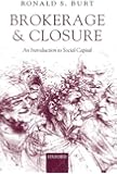 Brokerage and Closure: An Introduction to Social Capital (Clarendon Lectures in Management Studies)