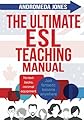 The Ultimate ESL Teaching Manual: No textbooks, minimal equipment just fantastic lessons anywhere (The Ultimate ESL Teaching Series) (Volume 1)
