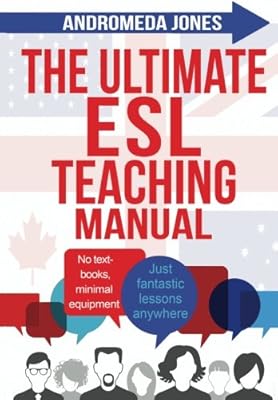 The Ultimate ESL Teaching Manual: No textbooks, minimal equipment just fantastic lessons anywhere (The Ultimate ESL Teaching Series) (Volume 1)